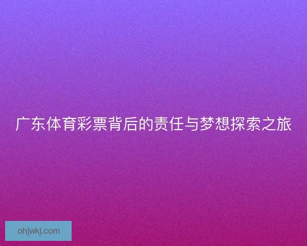广东体育彩票背后的责任与梦想探索之旅